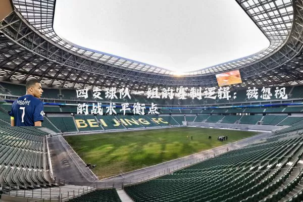 四支球队一组的赛制逻辑：被忽视的战术平衡点
