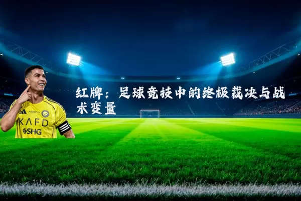 红牌：足球竞技中的终极裁决与战术变量