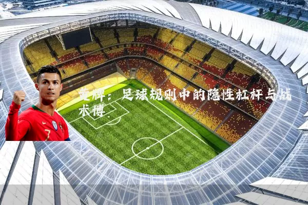 黄牌:足球规则中的隐性杠杆与战术博弈