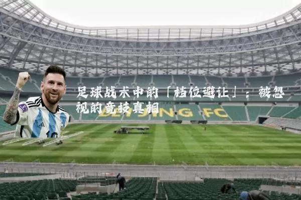 足球战术中的「档位避让」:被忽视的竞技真相
