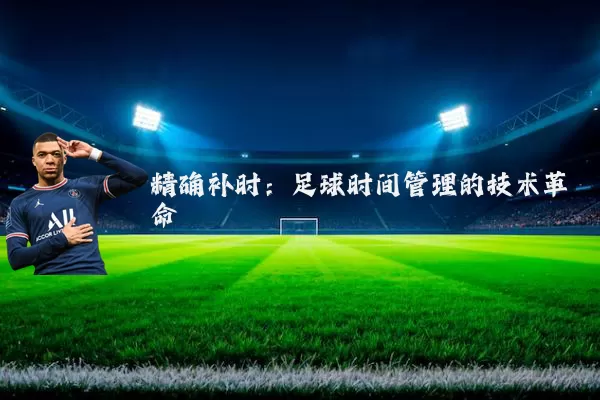 精确补时:足球时间管理的技术革命